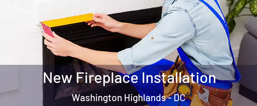 New Fireplace Installation Washington Highlands - DC