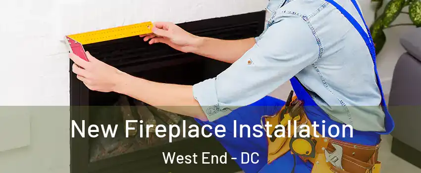 New Fireplace Installation West End - DC