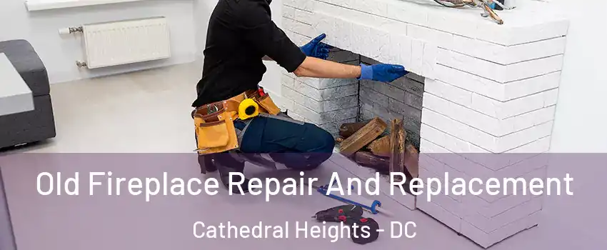 Old Fireplace Repair And Replacement Cathedral Heights - DC