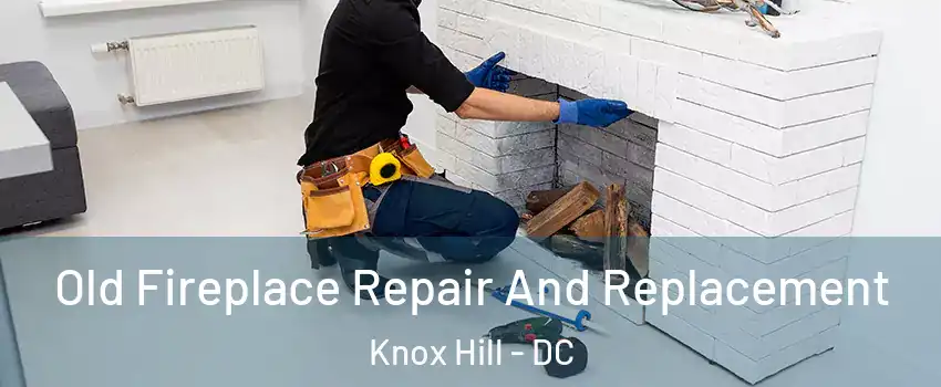 Old Fireplace Repair And Replacement Knox Hill - DC