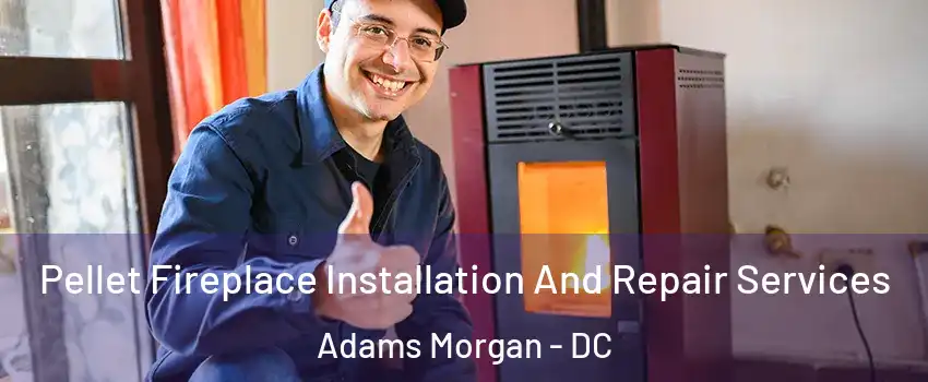 Pellet Fireplace Installation And Repair Services Adams Morgan - DC