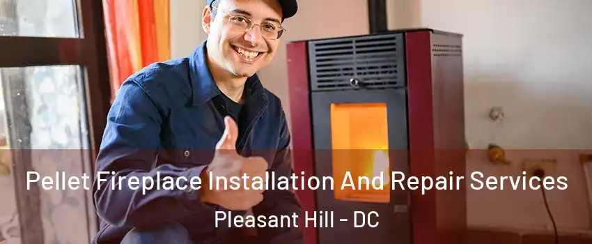 Pellet Fireplace Installation And Repair Services Pleasant Hill - DC