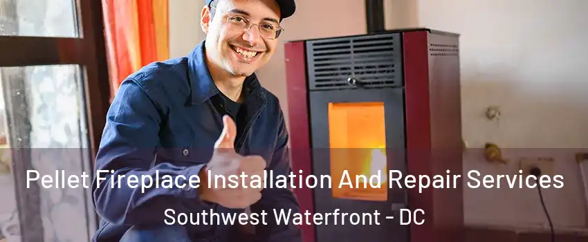 Pellet Fireplace Installation And Repair Services Southwest Waterfront - DC