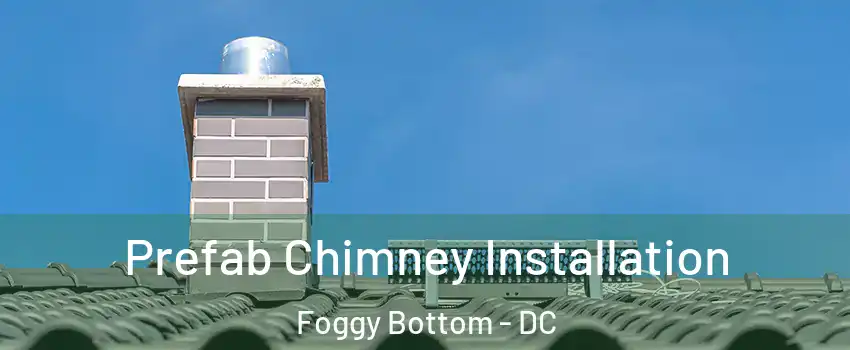 Prefab Chimney Installation Foggy Bottom - DC