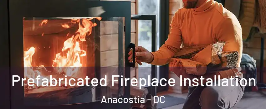 Prefabricated Fireplace Installation Anacostia - DC