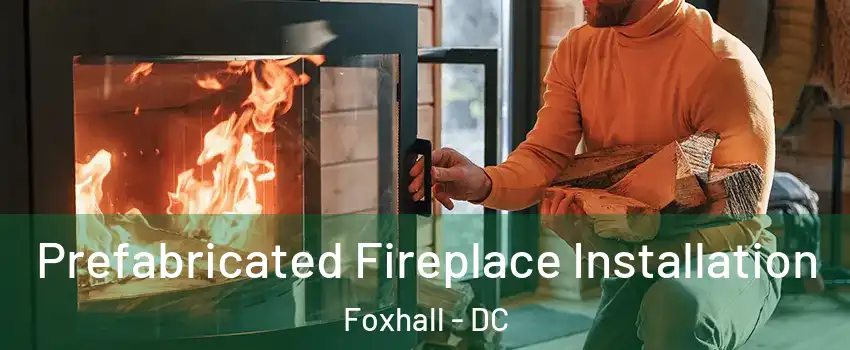 Prefabricated Fireplace Installation Foxhall - DC