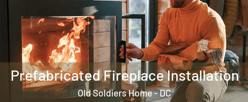 Prefabricated Fireplace Installation Old Soldiers Home - DC