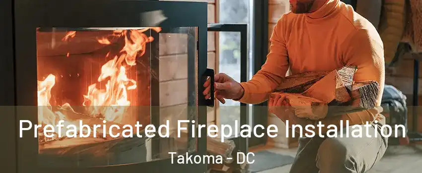 Prefabricated Fireplace Installation Takoma - DC