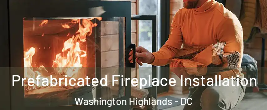 Prefabricated Fireplace Installation Washington Highlands - DC