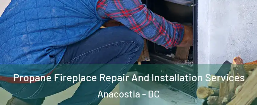 Propane Fireplace Repair And Installation Services Anacostia - DC