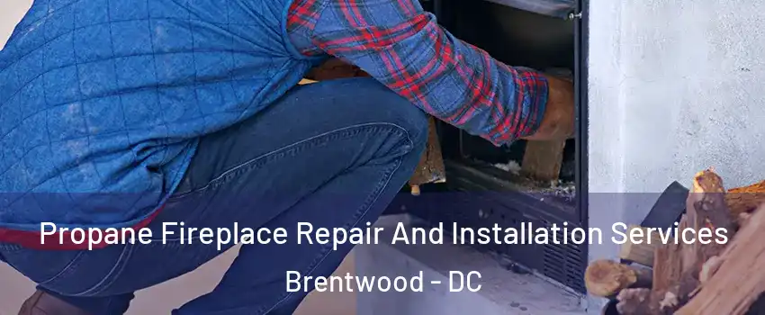 Propane Fireplace Repair And Installation Services Brentwood - DC