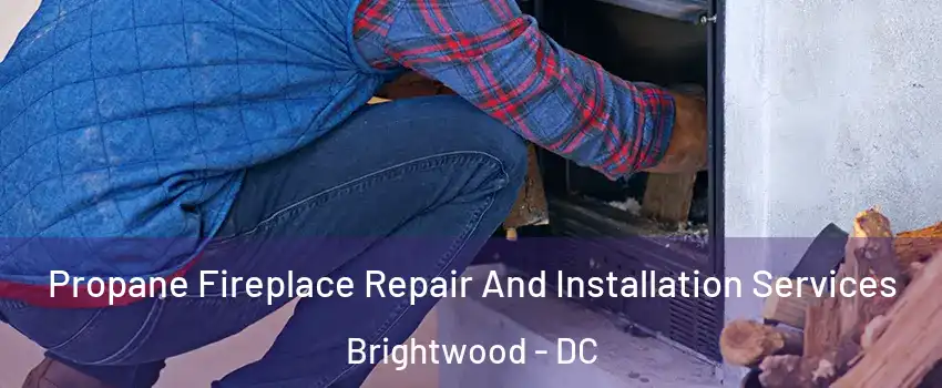 Propane Fireplace Repair And Installation Services Brightwood - DC