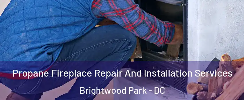 Propane Fireplace Repair And Installation Services Brightwood Park - DC