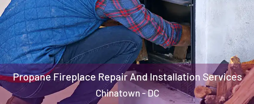 Propane Fireplace Repair And Installation Services Chinatown - DC