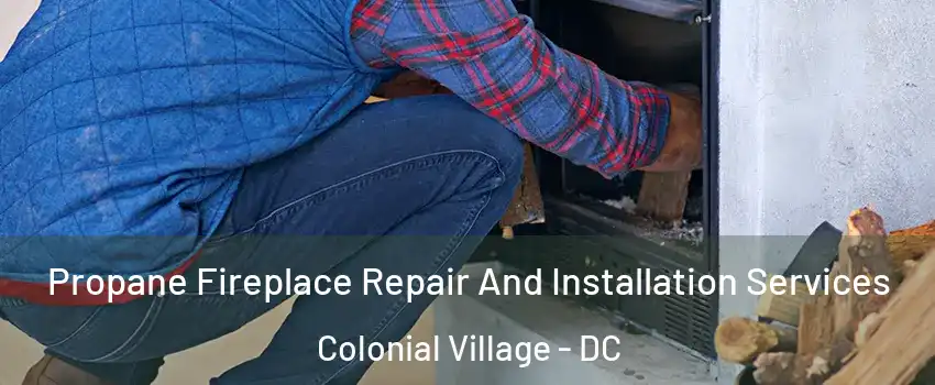 Propane Fireplace Repair And Installation Services Colonial Village - DC