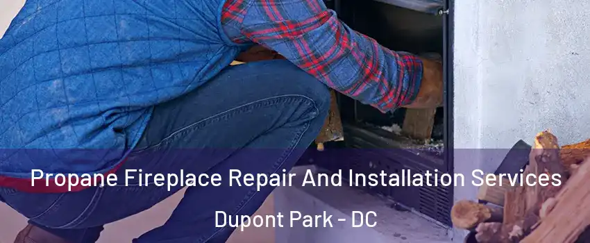 Propane Fireplace Repair And Installation Services Dupont Park - DC