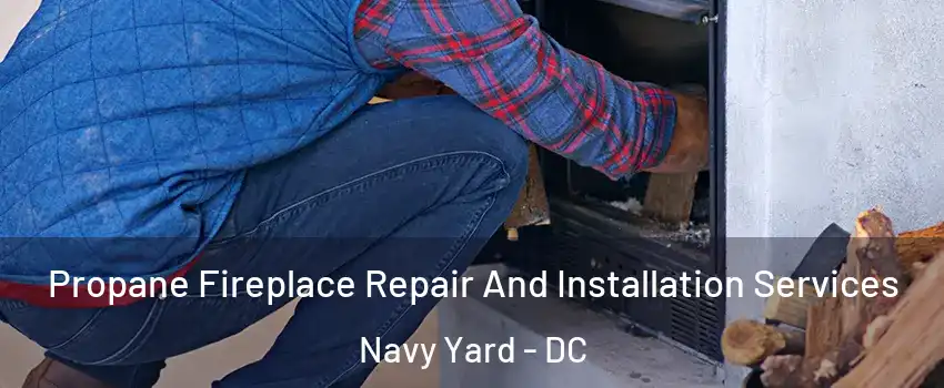 Propane Fireplace Repair And Installation Services Navy Yard - DC