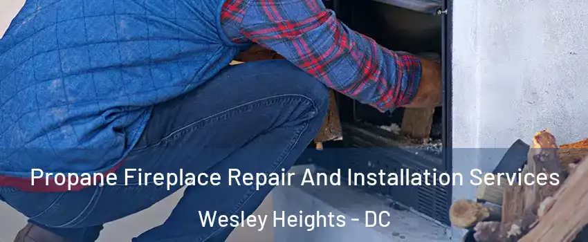 Propane Fireplace Repair And Installation Services Wesley Heights - DC