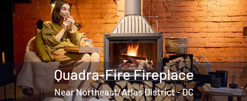 Quadra-Fire Fireplace Near Northeast/Atlas District - DC