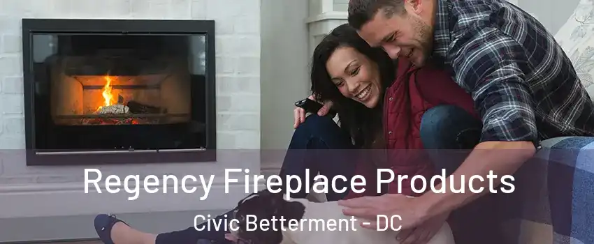 Regency Fireplace Products Civic Betterment - DC