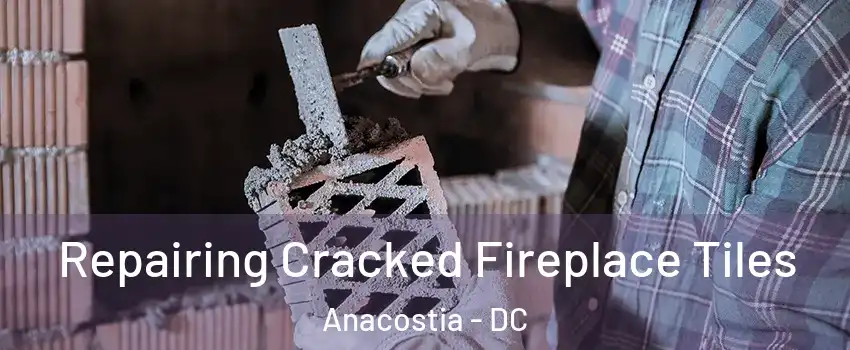 Repairing Cracked Fireplace Tiles Anacostia - DC