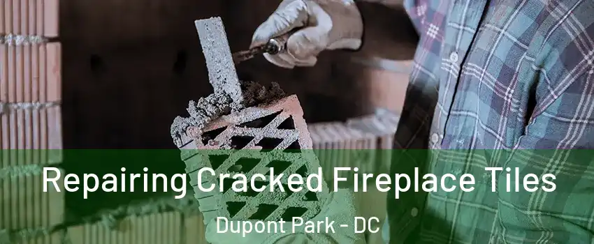 Repairing Cracked Fireplace Tiles Dupont Park - DC