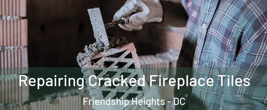 Repairing Cracked Fireplace Tiles Friendship Heights - DC