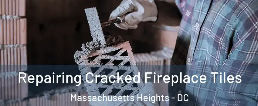 Repairing Cracked Fireplace Tiles Massachusetts Heights - DC