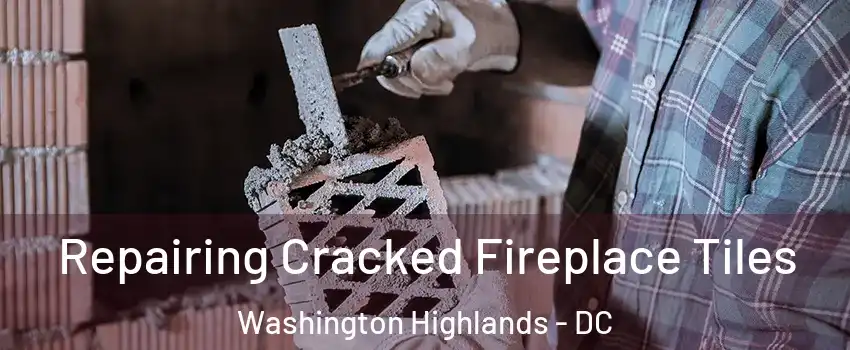 Repairing Cracked Fireplace Tiles Washington Highlands - DC