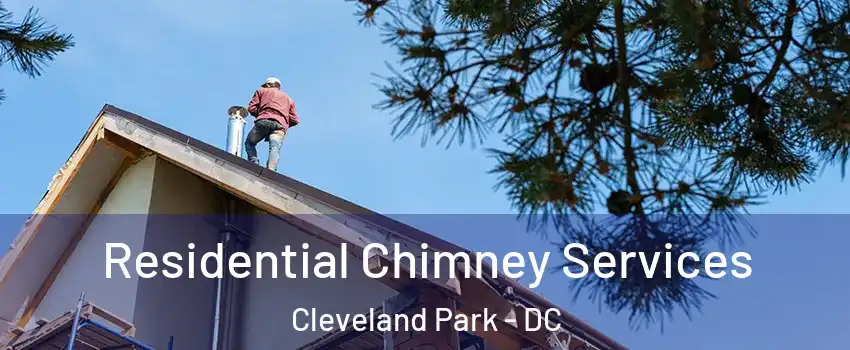 Residential Chimney Services Cleveland Park - DC