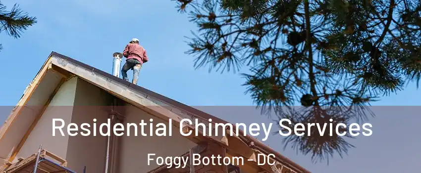 Residential Chimney Services Foggy Bottom - DC