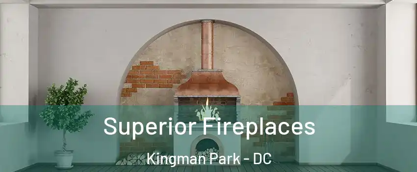 Superior Fireplaces Kingman Park - DC