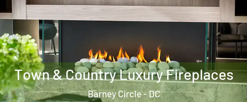 Town & Country Luxury Fireplaces Barney Circle - DC