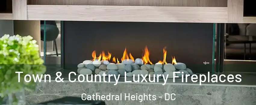 Town & Country Luxury Fireplaces Cathedral Heights - DC