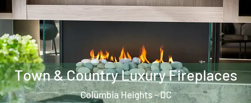 Town & Country Luxury Fireplaces Columbia Heights - DC