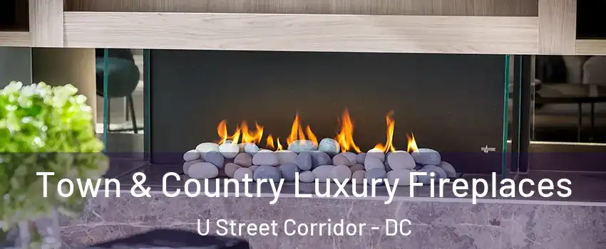 Town & Country Luxury Fireplaces U Street Corridor - DC