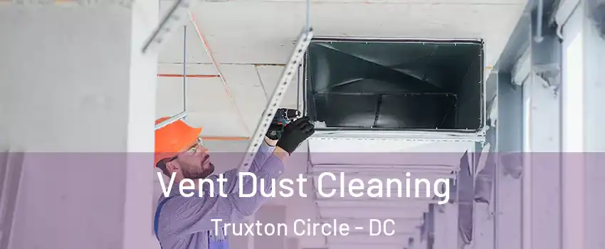 Vent Dust Cleaning Truxton Circle - DC