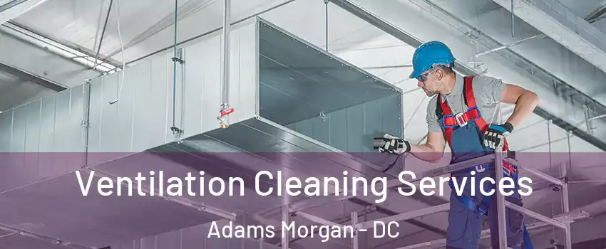 Ventilation Cleaning Services Adams Morgan - DC