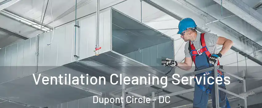 Ventilation Cleaning Services Dupont Circle - DC