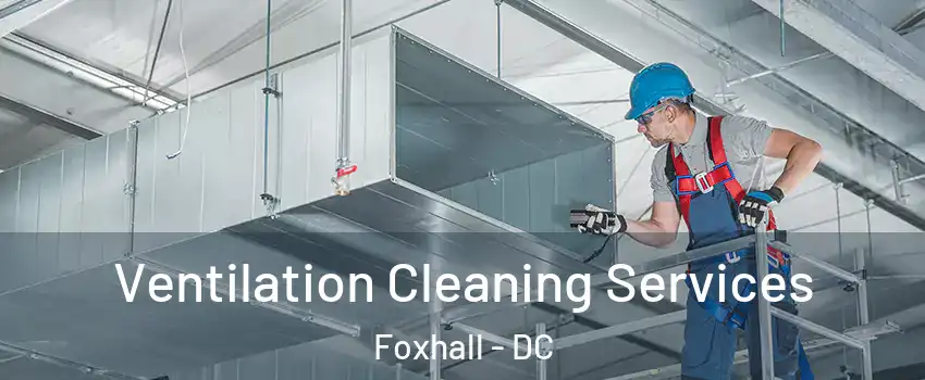 Ventilation Cleaning Services Foxhall - DC