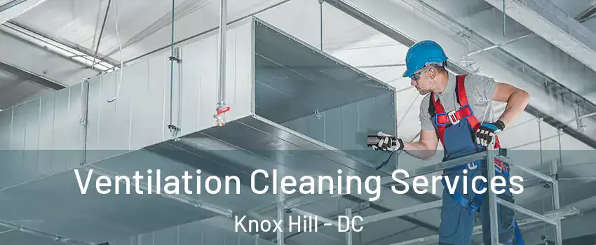 Ventilation Cleaning Services Knox Hill - DC