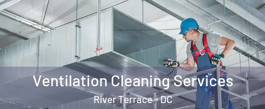 Ventilation Cleaning Services River Terrace - DC