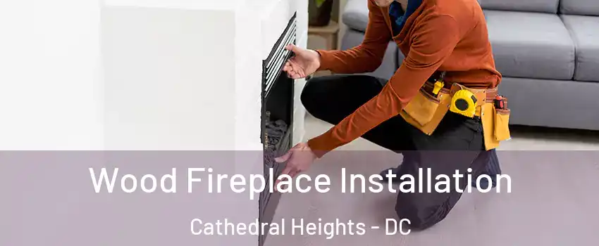 Wood Fireplace Installation Cathedral Heights - DC