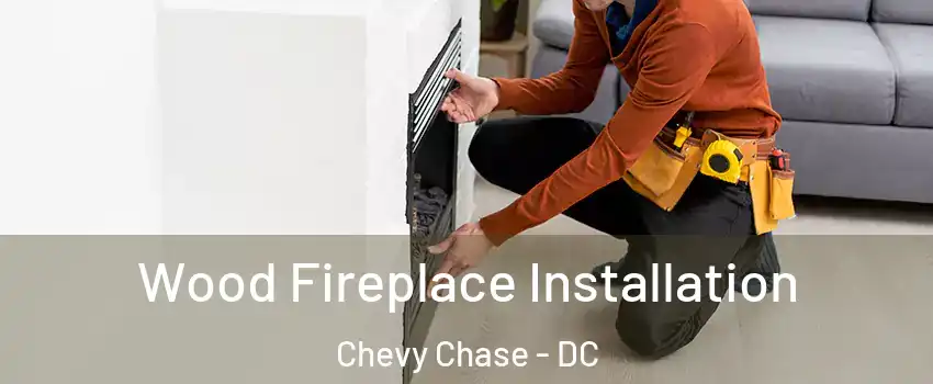 Wood Fireplace Installation Chevy Chase - DC