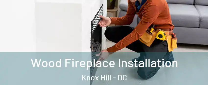 Wood Fireplace Installation Knox Hill - DC