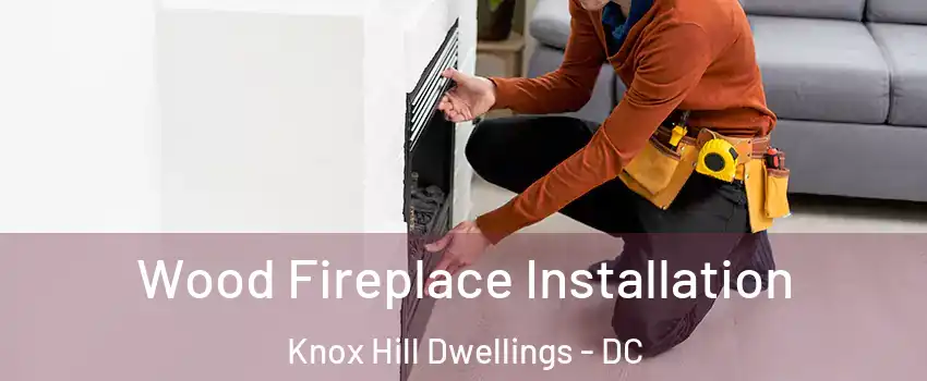 Wood Fireplace Installation Knox Hill Dwellings - DC