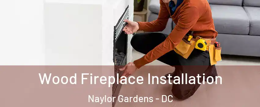 Wood Fireplace Installation Naylor Gardens - DC