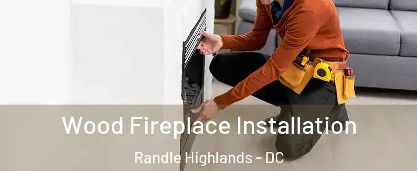 Wood Fireplace Installation Randle Highlands - DC