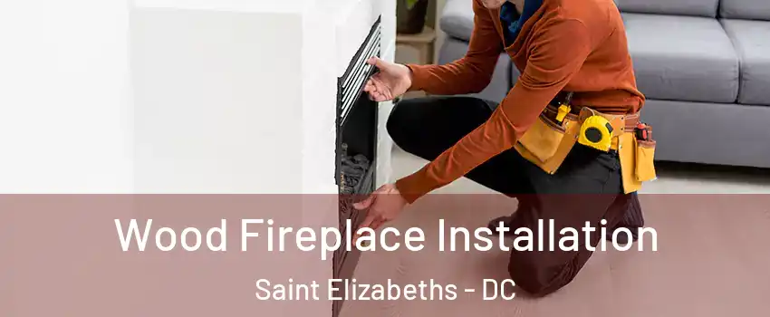 Wood Fireplace Installation Saint Elizabeths - DC