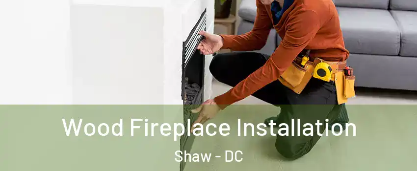 Wood Fireplace Installation Shaw - DC